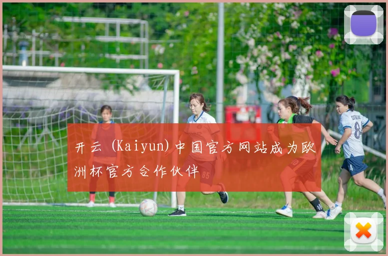 开云 (Kaiyun)中国官方网站成为欧洲杯官方合作伙伴